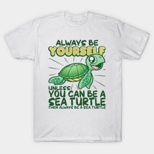 Always Be Yourself Unless You Can Be A Sea Turtle T-Shirt